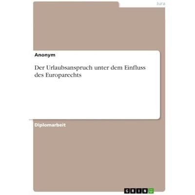 Anonymous Der Urlaubsanspruch unter dem Einfluss des Europarechts Anonymous Der Urlaubsanspruch unter dem Einfluss des Europarechts