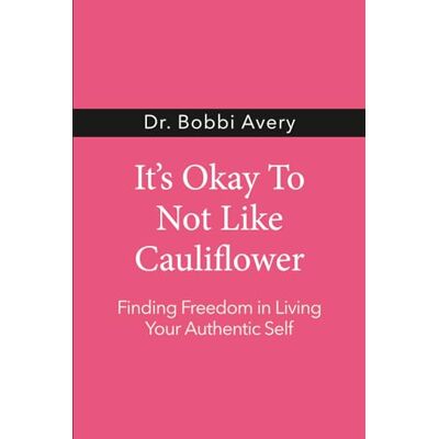 Avery It's Okay To Not Like Cauliflower: Finding Freedom In Living Your Authentic Self Avery It's Okay To Not Like Cauliflower: Finding Freedom In Living Your Authentic Self