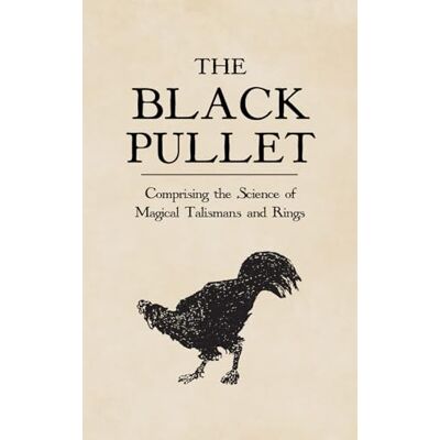 Anonymous The Black Pullet: comprising the Science of magical Talismans and Rings Anonymous The Black Pullet: comprising the Science of magical Talismans and Rings