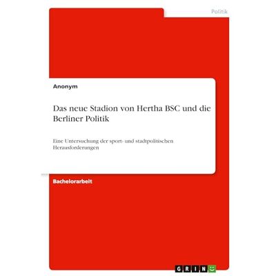 Anonymous Das neue Stadion von Hertha BSC und die Berliner Politik: Eine Untersuchung der sport- und stadtpolitischen Herausforderungen Anonymous Das neue Stadion von Hertha BSC und die Berliner Politik: Eine Untersuchung der sport- und stadtpolitischen Herausforderungen