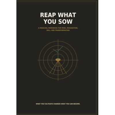 Vega+ REAP WHAT YOU SOW: A MAGICKAL WORKBOOK FOR MIND, IMAGINATION, WILL, AND TRANSFORMATION Vega+ REAP WHAT YOU SOW: A MAGICKAL WORKBOOK FOR MIND, IMAGINATION, WILL, AND TRANSFORMATION