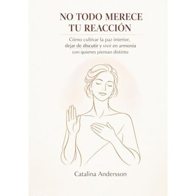 Andersson No Todo Merece Tu Reacción: Cómo cultivar la paz interior, dejar de discutir y vivir en armonía con quienes piensan distinto Andersson No Todo Merece Tu Reacción: Cómo cultivar la paz interior, dejar de discutir y vivir en armonía con quienes piensan distinto