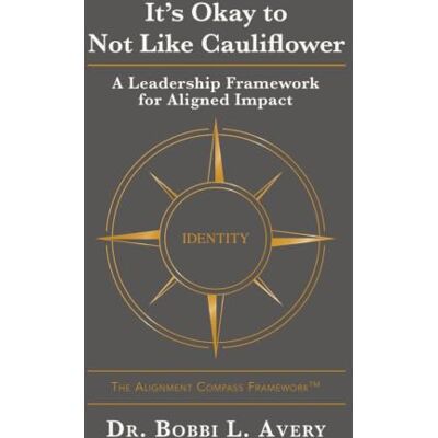 Avery It's Okay To Not Like Cauliflower: A Leadership Framework For Aligned Impact Avery It's Okay To Not Like Cauliflower: A Leadership Framework For Aligned Impact