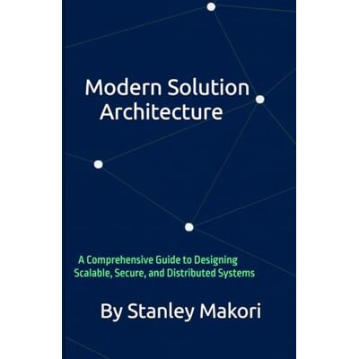 Stanley Modern Solution Architecture: A Comprehensive Guide to Designing Scalable, Secure, and Distributed Systems Stanley Modern Solution Architecture: A Comprehensive Guide to Designing Scalable, Secure, and Distributed Systems