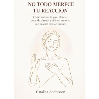 Andersson No Todo Merece Tu Reacción: Cómo cultivar la paz interior, dejar de discutir y vivir en armonía con quienes piensan distinto Andersson No Todo Merece Tu Reacción: Cómo cultivar la paz interior, dejar de discutir y vivir en armonía con quienes piensan distinto