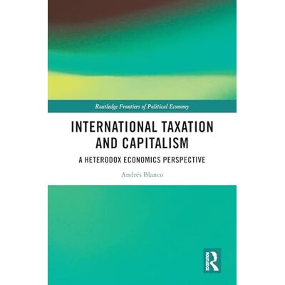 Blanco International Taxation and Capitalism: A Heterodox Economics Perspective Blanco International Taxation and Capitalism: A Heterodox Economics Perspective