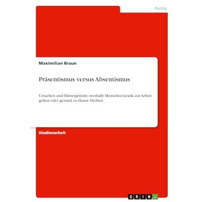 Braun Präsentismus versus Absentismus: Ursachen und Hintergründe, weshalb Menschen krank zur Arbeit gehen oder gesund zu Hause bleiben Braun Präsentismus versus Absentismus: Ursachen und Hintergründe, weshalb Menschen krank zur Arbeit gehen oder gesund zu Hause bleiben