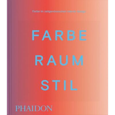 PHAIDON Farbe. Raum. Stil: Farbe im zeitgenössischen Interior Design PHAIDON Farbe. Raum. Stil: Farbe im zeitgenössischen Interior Design