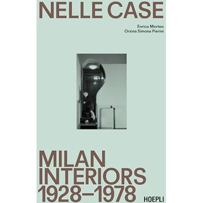 Morteo, Enrico Nelle case. Milan interiors 1928-1978. Ediz. italiana e inglese Morteo, Enrico Nelle case. Milan interiors 1928-1978. Ediz. italiana e inglese