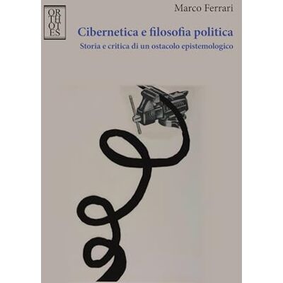 Acer Cibernetica e filosofia politica. Storia e critica di un ostacolo epistemologico Acer Cibernetica e filosofia politica. Storia e critica di un ostacolo epistemologico