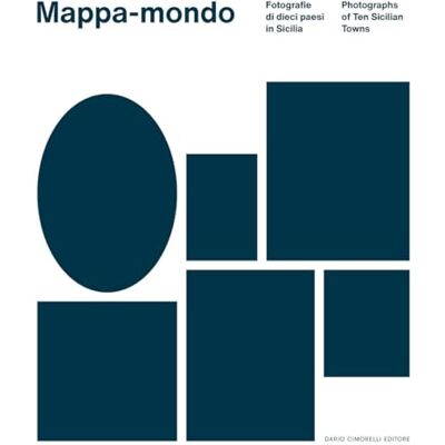 Dario Cimorelli Editore Mappa-mondo. Fotografie di dieci paesi in Sicilia-Photographs of ten sicilian towns. Ediz. bilingue Dario Cimorelli Editore Mappa-mondo. Fotografie di dieci paesi in Sicilia-Photographs of ten sicilian towns. Ediz. bilingue