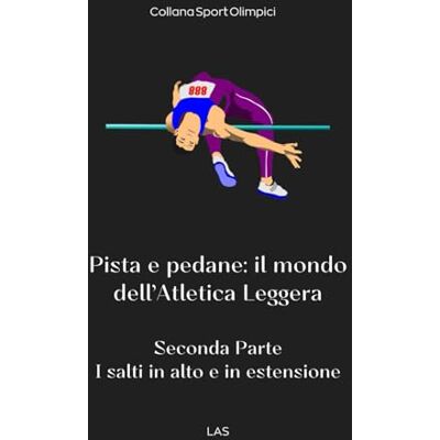 LAS Pista e pedane: il mondo dell'Atletica Leggera: 2^Parte Salti in alto e in estensione LAS Pista e pedane: il mondo dell'Atletica Leggera: 2^Parte Salti in alto e in estensione