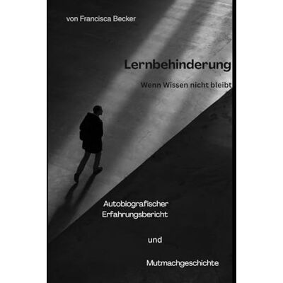 Becker Lernbehinderung Wenn Wissen nicht bleibt: Was bleibt, wenn Wissen nicht bleibt eine Geschichte über Mut, Stärke und den Weg, anders glücklich zu werden Becker Lernbehinderung Wenn Wissen nicht bleibt: Was bleibt, wenn Wissen nicht bleibt eine Geschichte über Mut, Stärke und den Weg, anders glücklich zu werden
