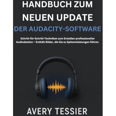Avery Handbuch Zum Neuen Update Der Audacity-Software: Schritt-für-Schritt-Techniken zum Erstellen professioneller Audiodateien – Enthält Bilder, die Sie zu Spitzenleistungen führen. Avery Handbuch Zum Neuen Update Der Audacity-Software: Schritt-für-Schritt-Techniken zum Erstellen professioneller Audiodateien – Enthält Bilder, die Sie zu Spitzenleistungen führen.