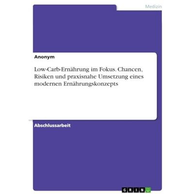 Anonymous Low-Carb-Ernährung im Fokus. Chancen, Risiken und praxisnahe Umsetzung eines modernen Ernährungskonzepts Anonymous Low-Carb-Ernährung im Fokus. Chancen, Risiken und praxisnahe Umsetzung eines modernen Ernährungskonzepts