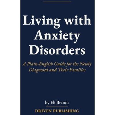 Brandt Living with Anxiety Disorders: A Plain-English Guide for the Newly Diagnosed and Their Families Brandt Living with Anxiety Disorders: A Plain-English Guide for the Newly Diagnosed and Their Families