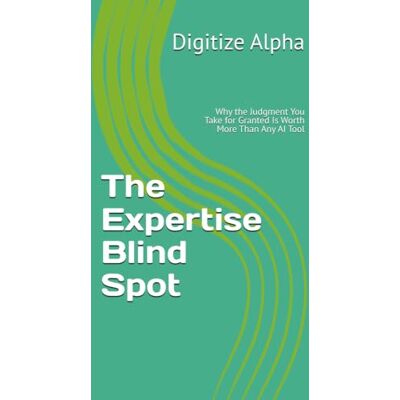 Alpha The Expertise Blind Spot: Why the Judgment You Take for Granted Is Worth More Than Any AI Tool Alpha The Expertise Blind Spot: Why the Judgment You Take for Granted Is Worth More Than Any AI Tool