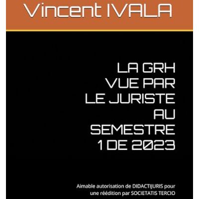 Vincent LA GRH VUE PAR LE JURISTE AU SEMESTRE 1 DE 2023: Aimable autorisation de DIDACTIJURIS pour une réédition par Vincent LA GRH VUE PAR LE JURISTE AU SEMESTRE 1 DE 2023: Aimable autorisation de DIDACTIJURIS pour une réédition par