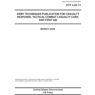 United Army Techniques Publication ATP 4-02.11 Army Techniques Publication for Casualty Response, Tactical Combat Casualty Care, and First Aid March 2026 United Army Techniques Publication ATP 4-02.11 Army Techniques Publication for Casualty Response, Tactical Combat Casualty Care, and First Aid March 2026