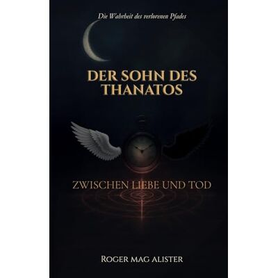 MAG Der Sohn des Thanatos: Die Wahrheit des verlorenen Pfades Zwischen Liebe und Tod (Band 1) MAG Der Sohn des Thanatos: Die Wahrheit des verlorenen Pfades Zwischen Liebe und Tod (Band 1)
