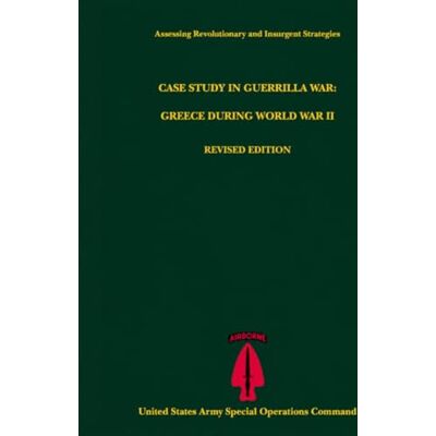 United Case Study in Guerrilla War: Greece During World War II, Revised Edition (Assessing Revolutionary and Insurgent Strategies) United Case Study in Guerrilla War: Greece During World War II, Revised Edition (Assessing Revolutionary and Insurgent Strategies)