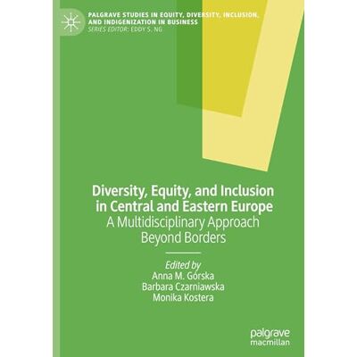 MACMILLAN Diversity, Equity, and Inclusion in Central and Eastern Europe: A Multidisciplinary Approach Beyond Borders MACMILLAN Diversity, Equity, and Inclusion in Central and Eastern Europe: A Multidisciplinary Approach Beyond Borders