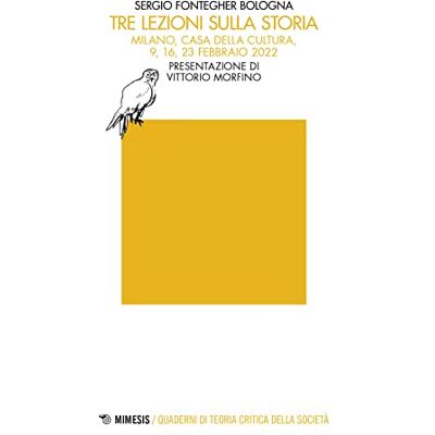 Fontegher Bologna, Sergio Tre lezioni sulla storia (Milano, Casa della cultura, 9, 16, 23 febbraio 2022) Fontegher Bologna, Sergio Tre lezioni sulla storia (Milano, Casa della cultura, 9, 16, 23 febbraio 2022)