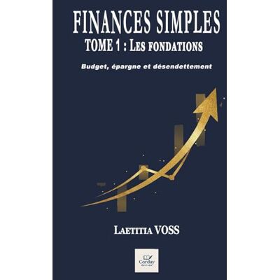 Voss FINANCES SIMPLES Les Fondations: Budget, épargne et désendettement Voss FINANCES SIMPLES Les Fondations: Budget, épargne et désendettement