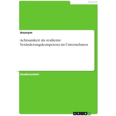 Anonymous Achtsamkeit als resiliente Veränderungskompetenz im Unternehmen Anonymous Achtsamkeit als resiliente Veränderungskompetenz im Unternehmen