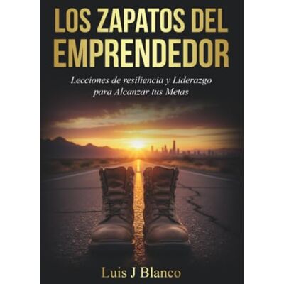 Blanco Los Zapatos del Emprendedor: Lecciones de Resiliencia y Liderazgo para Alcanzar tus Metas Blanco Los Zapatos del Emprendedor: Lecciones de Resiliencia y Liderazgo para Alcanzar tus Metas