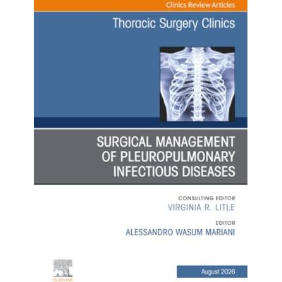 Elsevier Surgical Management of Pleuropulmonary Infectious Diseases, An Issue of Thoracic Surgery Clinics: Volume 36-3 Elsevier Surgical Management of Pleuropulmonary Infectious Diseases, An Issue of Thoracic Surgery Clinics: Volume 36-3