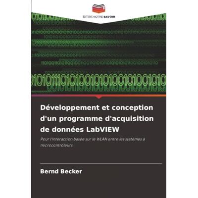 Becker Développement et conception d'un programme d'acquisition de données LabVIEW: Pour l'interaction basée sur le WLAN entre les systèmes à microcontrôleurs Becker Développement et conception d'un programme d'acquisition de données LabVIEW: Pour l'interaction basée sur le WLAN entre les systèmes à microcontrôleurs