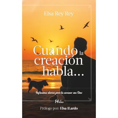 Elsa Cuando la creación habla…: Reflexiones diarias para tu caminar con Dios. Elsa Cuando la creación habla…: Reflexiones diarias para tu caminar con Dios.