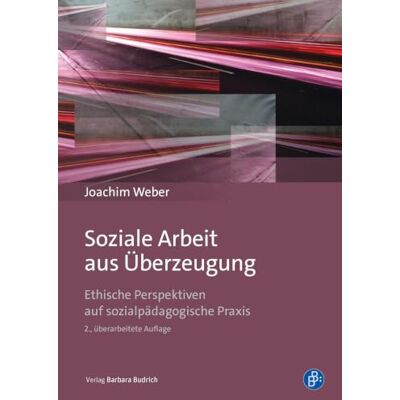 Weber Soziale Arbeit aus Überzeugung: Ethische Perspektiven auf sozialpädagogische Praxis Weber Soziale Arbeit aus Überzeugung: Ethische Perspektiven auf sozialpädagogische Praxis