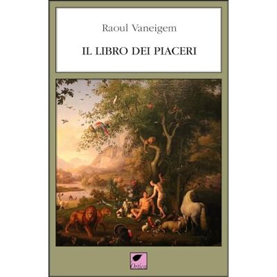 Vaneigem, Raoul Il libro dei piaceri. Ediz. integrale Vaneigem, Raoul Il libro dei piaceri. Ediz. integrale