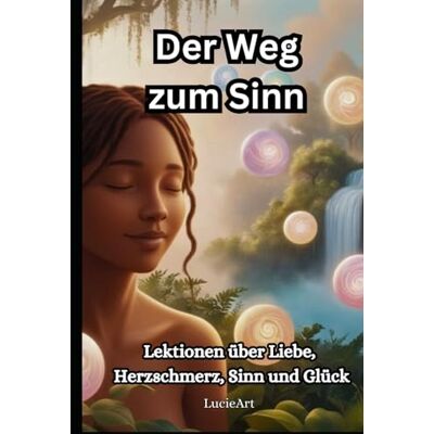 ART Der Weg zum Sinn: Lektionen über Liebe, Herzschmerz, Lebenssinn und Glück ART Der Weg zum Sinn: Lektionen über Liebe, Herzschmerz, Lebenssinn und Glück