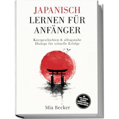 Becker Japanisch lernen für Anfänger: Kurzgeschichten & alltagsnahe Dialoge für schnelle Erfolge – inkl. Audio, Vokabeln, Grammatik, Hiragana/Katakana & Mitmach-Übungen Becker Japanisch lernen für Anfänger: Kurzgeschichten & alltagsnahe Dialoge für schnelle Erfolge – inkl. Audio, Vokabeln, Grammatik, Hiragana/Katakana & Mitmach-Übungen