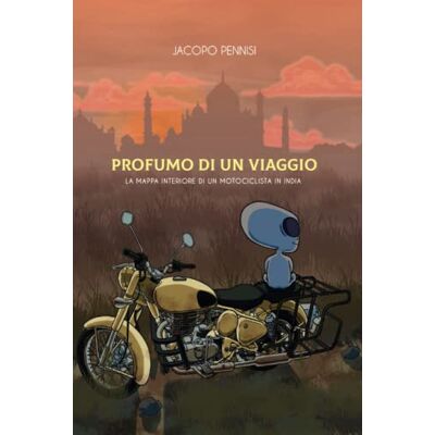 Pennisi, Jacopo Profumo di un Viaggio: La mappa interiore di un motociclista in India Pennisi, Jacopo Profumo di un Viaggio: La mappa interiore di un motociclista in India