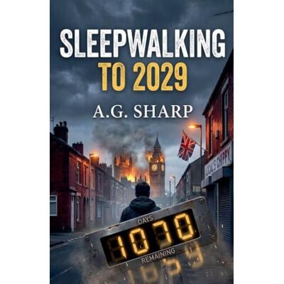 Sharp Sleepwalking To 2029. The Silent Majority, The Fractured Right, And The Unavoidable British Flashpoint: 6 Sharp Sleepwalking To 2029. The Silent Majority, The Fractured Right, And The Unavoidable British Flashpoint: 6