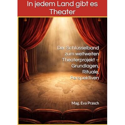MAG In jedem Land gibt es Theater: Der Schlüsselband zum weltweiten Theaterprojekt – Grundlagen, Rituale, Perspektiven MAG In jedem Land gibt es Theater: Der Schlüsselband zum weltweiten Theaterprojekt – Grundlagen, Rituale, Perspektiven
