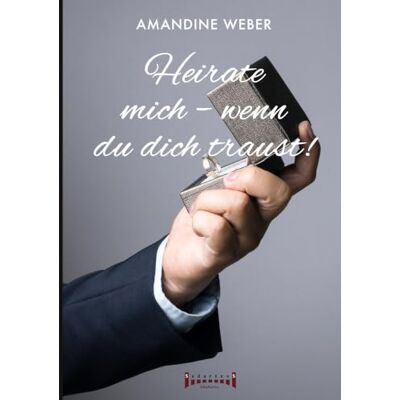 Weber Heirate mich – wenn du dich traust !: Romantische Komödie voller Leidenschaft, Humor und einer unerwarteten Hochzeit Weber Heirate mich – wenn du dich traust !: Romantische Komödie voller Leidenschaft, Humor und einer unerwarteten Hochzeit