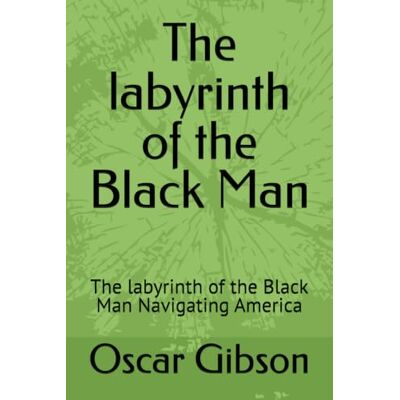 Gibson The labyrinth of the Black Man: The labyrinth of the Black Man Navigating America Gibson The labyrinth of the Black Man: The labyrinth of the Black Man Navigating America
