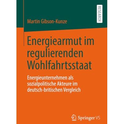Gibson Energiearmut im regulierenden Wohlfahrtsstaat: Energieunternehmen als sozialpolitische Akteure im deutsch-britischen Vergleich Gibson Energiearmut im regulierenden Wohlfahrtsstaat: Energieunternehmen als sozialpolitische Akteure im deutsch-britischen Vergleich