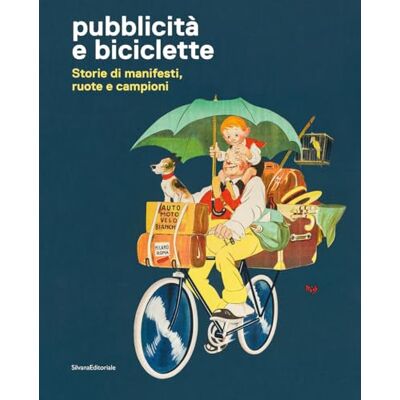 Silvana Pubblicità e biciclette. Storie di manifesti, ruote e campioni. Ediz. illustrata Silvana Pubblicità e biciclette. Storie di manifesti, ruote e campioni. Ediz. illustrata