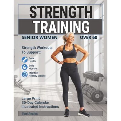 Toni Strength Training For Senior Women Over 60: Strength Workouts to Support Bone Health, Build Muscle, and Maintain Healthy Weight Toni Strength Training For Senior Women Over 60: Strength Workouts to Support Bone Health, Build Muscle, and Maintain Healthy Weight