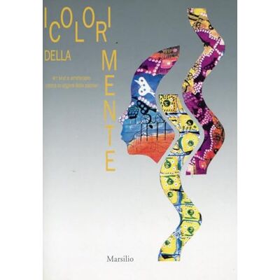 MARSILIO I colori della mente. Art Brut a arteterapia contro lo stigma della psicosi MARSILIO I colori della mente. Art Brut a arteterapia contro lo stigma della psicosi