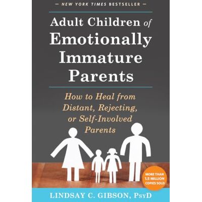 Gibson Adult Children of Emotionally Immature Parents: How to Heal from Distant, Rejecting, or Self-Involved Parents Gibson Adult Children of Emotionally Immature Parents: How to Heal from Distant, Rejecting, or Self-Involved Parents