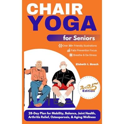 Bosch Chair Yoga for Seniors: 28-Day Plan for Mobility, Balance, Joint Health, Arthritis Relief, Osteoporosis, & Aging Wellness: 2 Bosch Chair Yoga for Seniors: 28-Day Plan for Mobility, Balance, Joint Health, Arthritis Relief, Osteoporosis, & Aging Wellness: 2