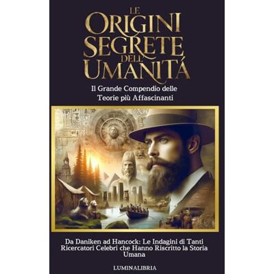 Acer Le Origini Segrete dell'Umanità: Il Grande Compendio delle Teorie più Affascinanti: Da Daniken ad Hancock: Le Indagini di Tanti Ricercatori Famosi che Hanno Riscritto la Storia Umana Acer Le Origini Segrete dell'Umanità: Il Grande Compendio delle Teorie più Affascinanti: Da Daniken ad Hancock: Le Indagini di Tanti Ricercatori Famosi che Hanno Riscritto la Storia Umana
