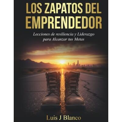 Blanco Los Zapatos del Emprendedor: Lecciones de Resiliencia y Liderazgo para Alcanzar tus Metas Blanco Los Zapatos del Emprendedor: Lecciones de Resiliencia y Liderazgo para Alcanzar tus Metas
